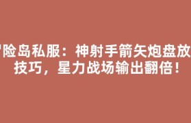 冒险岛私服：神射手箭矢炮盘放置技巧，星力战场输出翻倍！