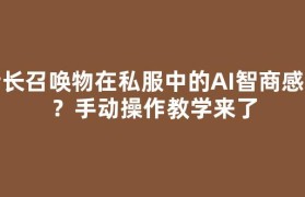 船长召唤物在私服中的AI智商感人？手动操作教学来了