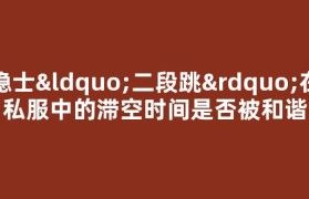隐士“二段跳”在私服中的滞空时间是否被和谐