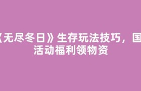 《无尽冬日》生存玩法技巧，国内活动福利领物资