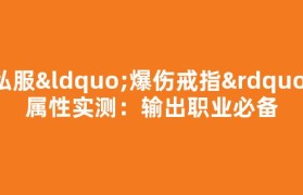 私服“爆伤戒指”属性实测：输出职业必备