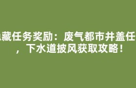 隐藏任务奖励：废气都市井盖任务，下水道披风获取攻略！
