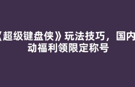 《超级键盘侠》玩法技巧，国内活动福利领限定称号