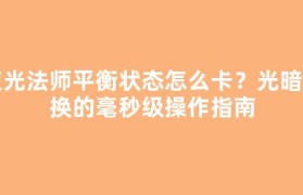 夜光法师平衡状态怎么卡？光暗切换的毫秒级操作指南